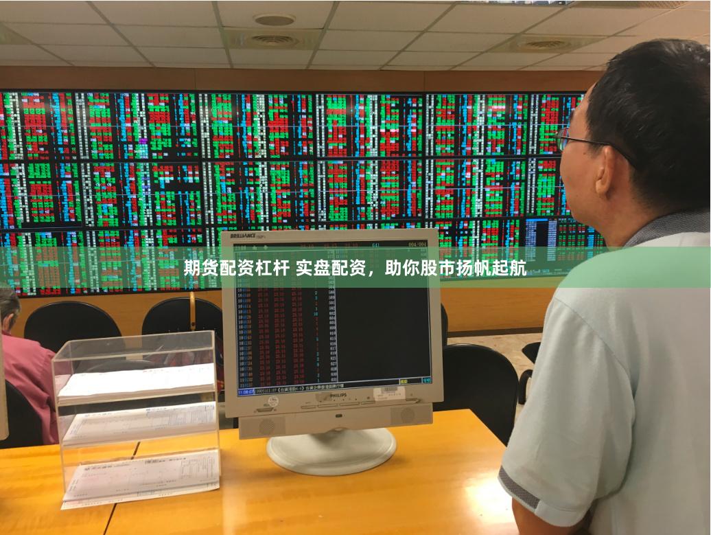 期货配资杠杆 实盘配资，助你股市扬帆起航
