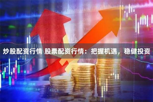 炒股配资行情 股票配资行情：把握机遇，稳健投资