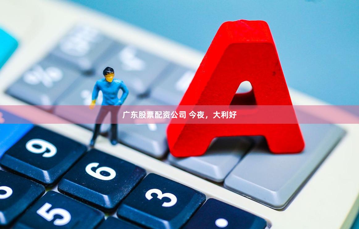 广东股票配资公司 今夜，大利好