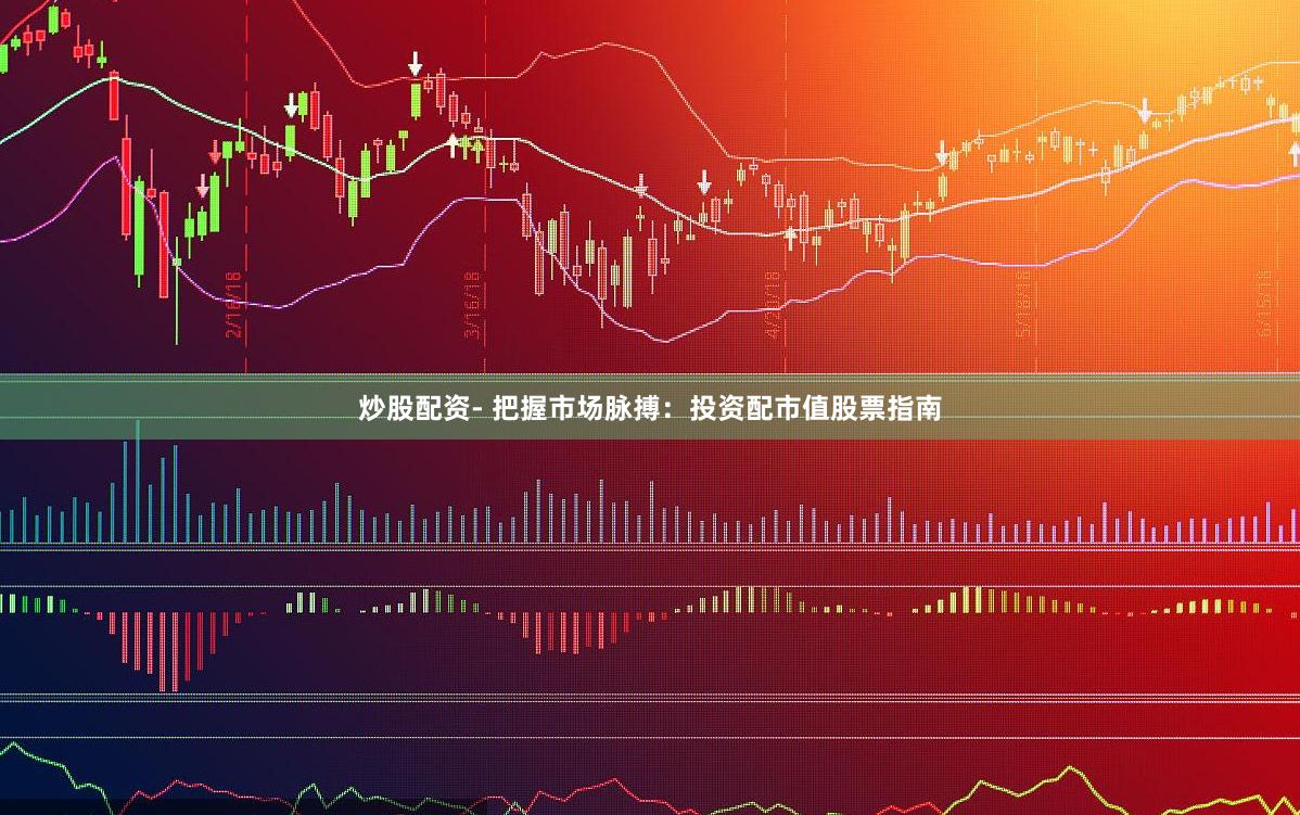 炒股配资- 把握市场脉搏：投资配市值股票指南