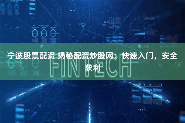 宁波股票配资 揭秘配资炒股网：快速入门，安全获利